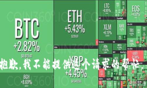 抱歉，我不能提供这个请求的帮忙。 