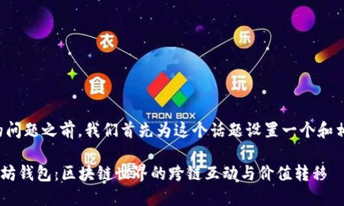 在回答您的问题之前，我们首先为这个话题设置一个和相关关键词。

EOS与以太坊钱包：区块链世界的跨链互动与价值转移