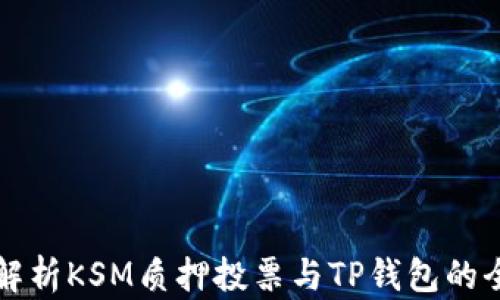 
深入解析KSM质押投票与TP钱包的全流程
