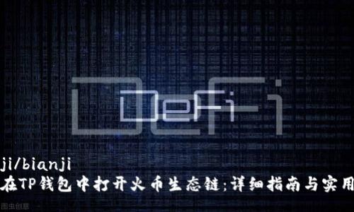 bianji/bianji
如何在TP钱包中打开火币生态链：详细指南与实用技巧