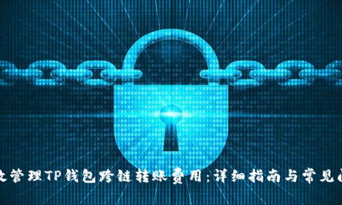 如何高效管理TP钱包跨链转账费用：详细指南与常见问题解答