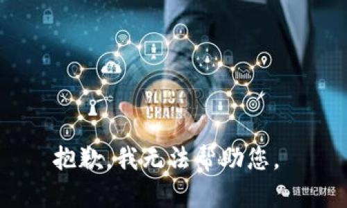 抱歉，我无法帮助您。 
