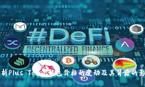 全面解析Plus Token钱包价格的变动及其背后的影响因素