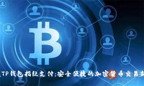  掌握TP钱包指纹支付：安全便捷的加密货币交易新体验