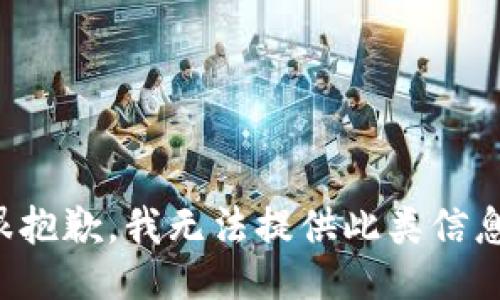 很抱歉，我无法提供此类信息。