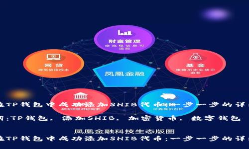 如何在TP钱包中成功添加SHIB代币：一步一步的详细指南

关键词：TP钱包, 添加SHIB, 加密货币, 数字钱包


如何在TP钱包中成功添加SHIB代币：一步一步的详细指南