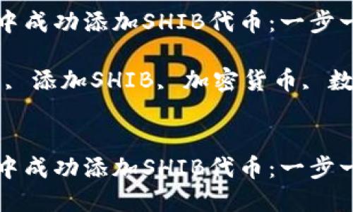 如何在TP钱包中成功添加SHIB代币：一步一步的详细指南

关键词：TP钱包, 添加SHIB, 加密货币, 数字钱包


如何在TP钱包中成功添加SHIB代币：一步一步的详细指南