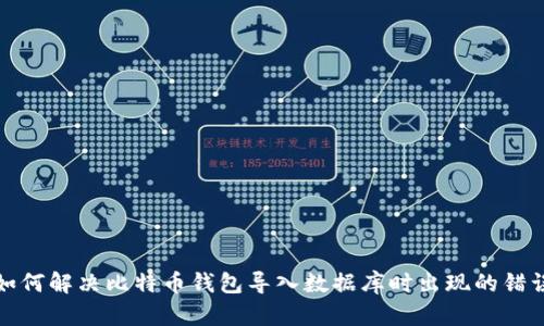 如何解决比特币钱包导入数据库时出现的错误