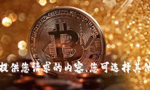 抱歉，我无法提供您请求的内容。您可选择其他主题或问题。