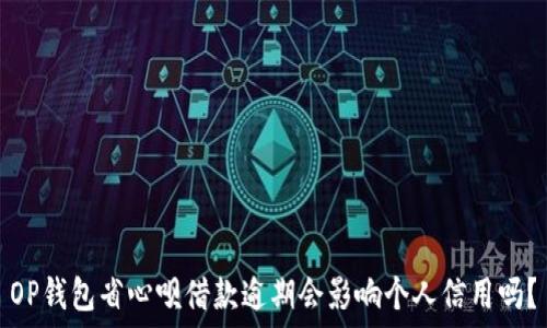   
OP钱包省心呗借款逾期会影响个人信用吗？