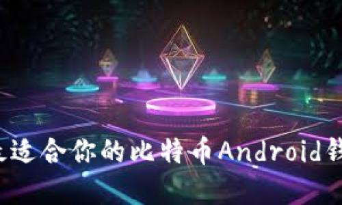 和关键词

: 如何选择最适合你的比特币Android钱包：全面指南