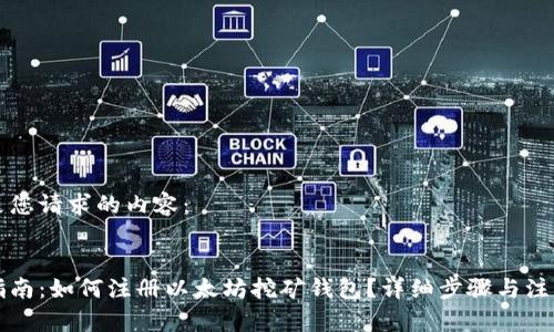 以下是您请求的内容：

:
新手指南：如何注册以太坊挖矿钱包？详细步骤与注意事项