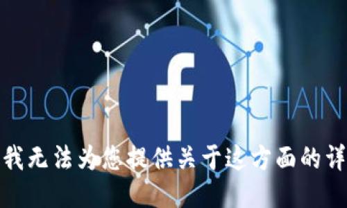 很抱歉，我无法为您提供关于这方面的详细信息。