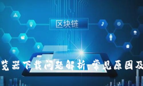 TP钱包游览器下载问题解析：常见原因及解决方法
