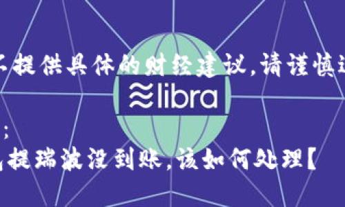 注意：本平台不提供具体的财经建议，请谨慎进行投资决策。

文章结构预览：
- 雷达币钱包提瑞波没到账，该如何处理？