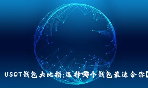  USDT钱包大比拼：选择哪个钱包最适合你？