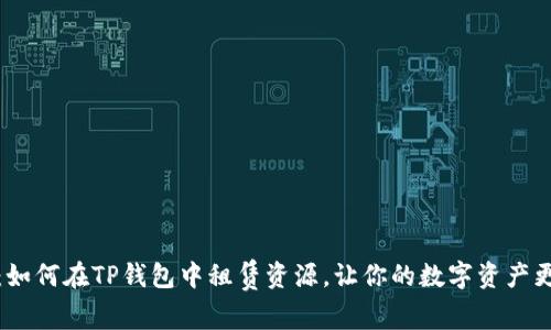 全面解析：如何在TP钱包中租赁资源，让你的数字资产更高效运作