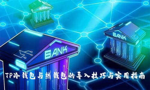 TP冷钱包与热钱包的导入技巧与实用指南
