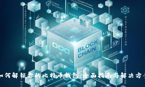 如何解锁你的比特币钱包：全面指南与解决方案