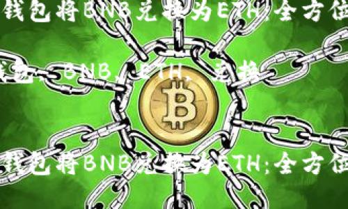 如何使用TP钱包将BNB兑换为ETH：全方位指导与技巧

关键词：TP钱包, BNB, ETH, 兑换


如何使用TP钱包将BNB兑换为ETH：全方位指导与技巧