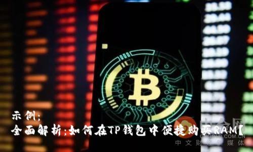 示例：
全面解析：如何在TP钱包中便捷购买RAM？
