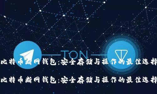 比特币断网钱包：安全存储与操作的最佳选择

比特币断网钱包：安全存储与操作的最佳选择