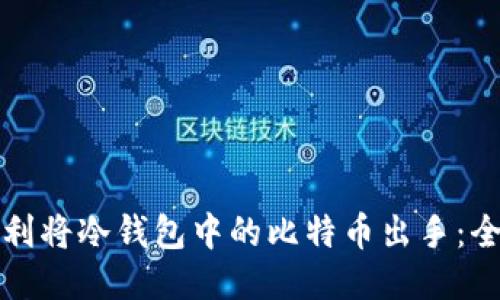 如何顺利将冷钱包中的比特币出手：全面指南