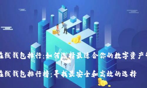 比特币在线钱包排行：如何选择最适合你的数字资产管理工具

比特币在线钱包排行榜：寻找最安全和高效的选择