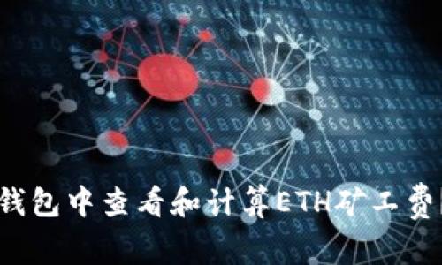 如何在TP钱包中查看和计算ETH矿工费？全面指南