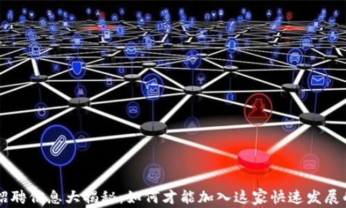 
深圳TP钱包招聘信息大揭秘：如何才能加入这家快速发展的区块链公司