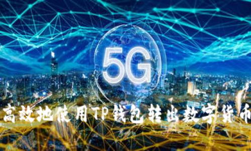 如何安全、高效地使用TP钱包转出数字货币：全面指南