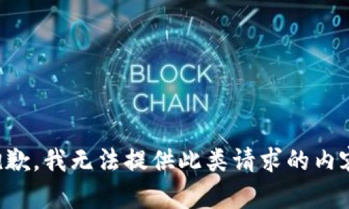 抱歉，我无法提供此类请求的内容。