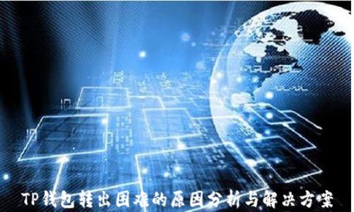 
TP钱包转出困难的原因分析与解决方案