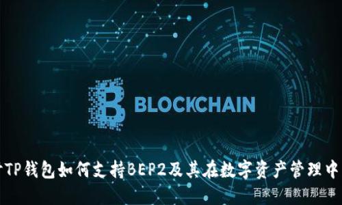 深入探讨TP钱包如何支持BEP2及其在数字资产管理中的重要性