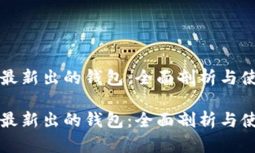 比特币最新出的钱包：全面剖析与使用指南

比特币最新出的钱包：全面剖析与使用指南