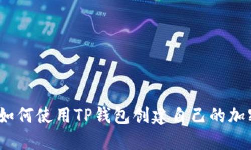 详细指南：如何使用TP钱包创建自己的加密货币钱包