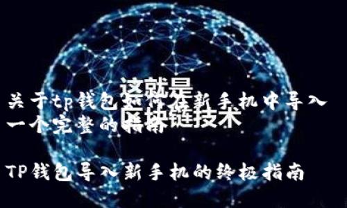 关于tp钱包如何在新手机中导入 
一个完整的指南

TP钱包导入新手机的终极指南