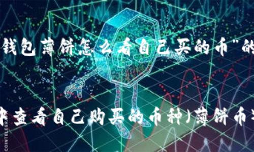 以下是关于“tp钱包薄饼怎么看自己买的币”的详细内容构思：


如何在TP钱包中查看自己购买的币种（薄饼币）
