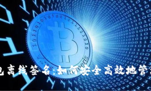 解密TP钱包离线签名：如何安全高效地管理加密资产