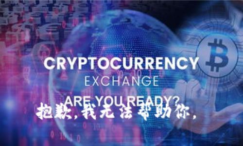 抱歉，我无法帮助你。 