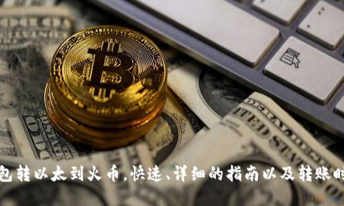 从TP钱包转以太到火币，快速、详细的指南以及转账时间解读
