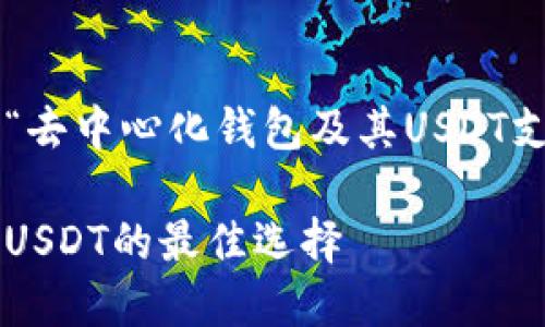 在您的请求中，我将展示一个关于“去中心化钱包及其USDT支持”的详尽和内容。请看以下格式：

探索顶尖去中心化钱包：全面支持USDT的最佳选择