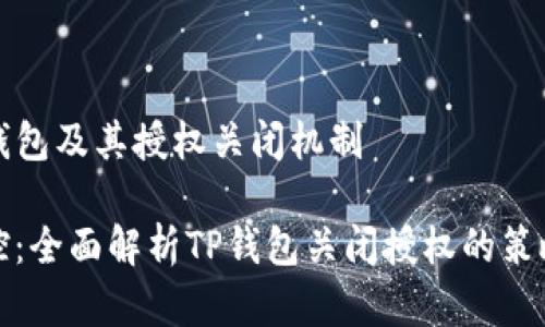 内容

解析TP钱包及其授权关闭机制

精准掌控：全面解析TP钱包关闭授权的策略与影响