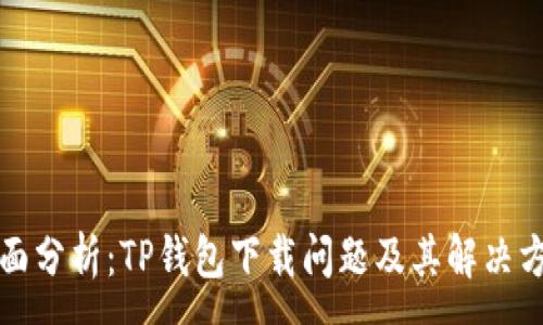 :
全面分析：TP钱包下载问题及其解决方案