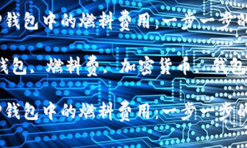 如何调整TP钱包中的燃料费用：一步一步的详细指南 

关键词：TP钱包, 燃料费, 加密货币, 钱包调整 

如何调整TP钱包中的燃料费用：一步一步的详细指南
