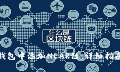 : 如何在小狐狸钱包中添加NEAR链：详细指南与常见问题解答