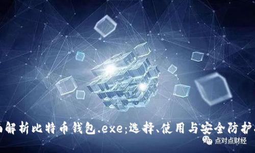 全面解析比特币钱包.exe：选择、使用与安全防护指南