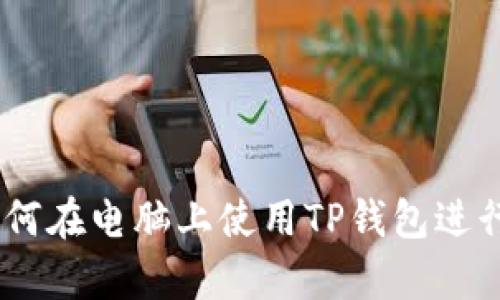 : 详细解析：如何在电脑上使用TP钱包进行数字资产管理