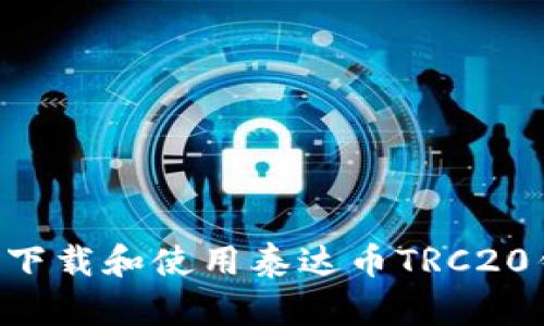 如何安全方便地下载和使用泰达币TRC20钱包：全方位指南