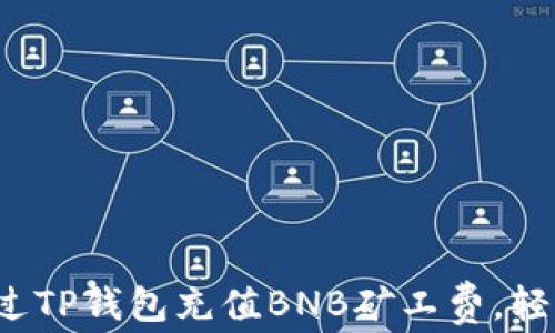 
全面解析：如何通过TP钱包充值BNB矿工费，轻松面对区块链交易